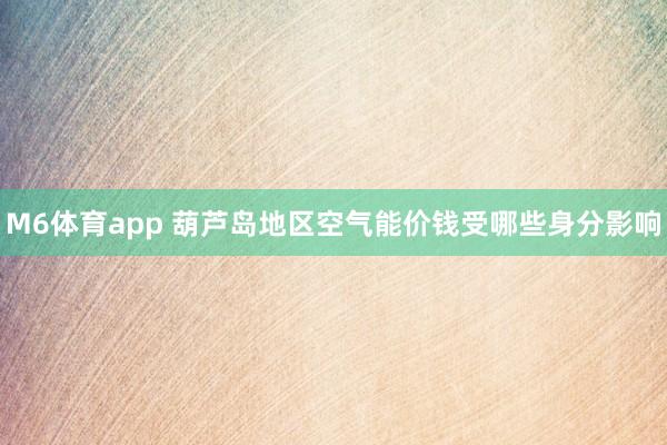 M6体育app 葫芦岛地区空气能价钱受哪些身分影响